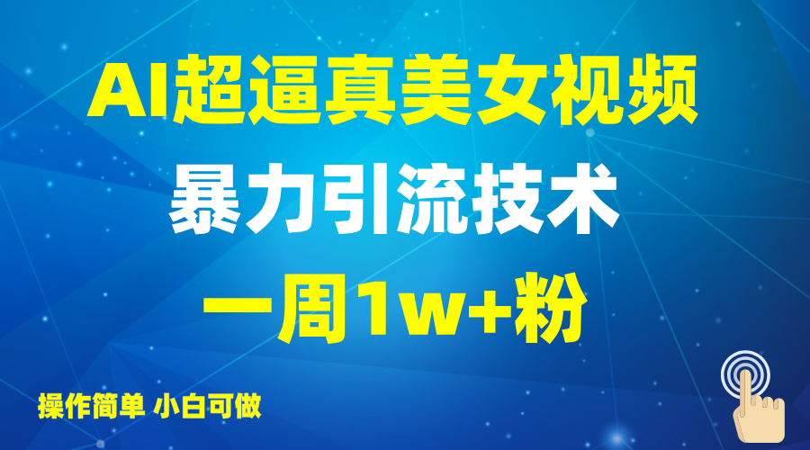 2025AI超逼真美女视频暴力引流，一周1w+粉，操作简单小白可做，躺赚视频收益-多多网创