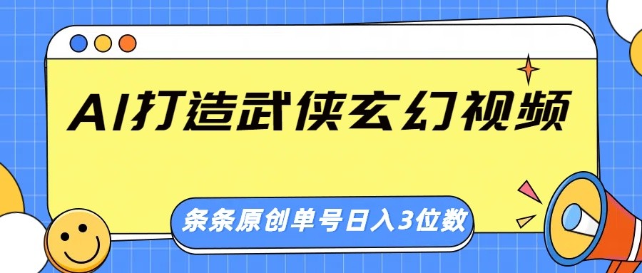 AI打造武侠玄幻视频，条条原创、画风惊艳，单号轻松日入三位数-多多网创