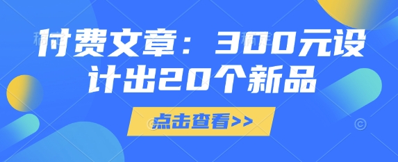 付费文章：300元设计出20个新品-多多网创