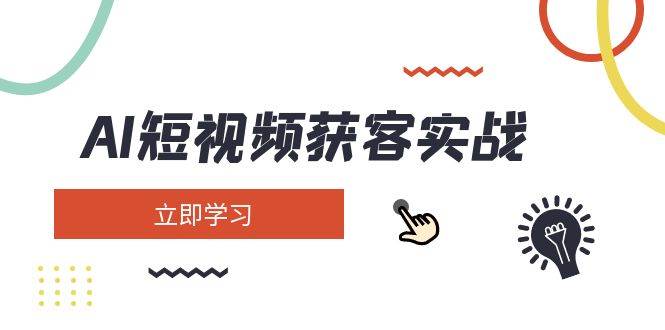 AI短视频获客实战：涵盖矩阵营销、搭建、定位、素材拍摄、起号、变现等-多多网创