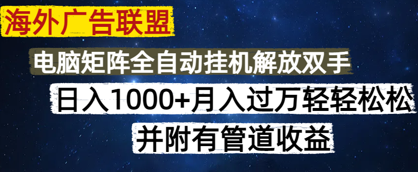 海外广告联盟每天几分钟日入1000+无脑操作，可矩阵并附有管道收益-多多网创