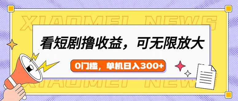 看短剧领收益，可矩阵无限放大，单机日收益300+，新手小白轻松上手-多多网创