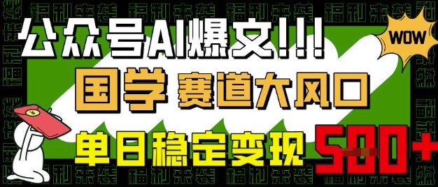 公众号AI爆文，国学赛道大风口，小白轻松上手，单日稳定变现5张-多多网创