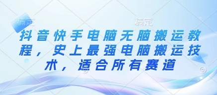 抖音快手电脑无脑搬运教程，史上最强电脑搬运技术，适合所有赛道-多多网创