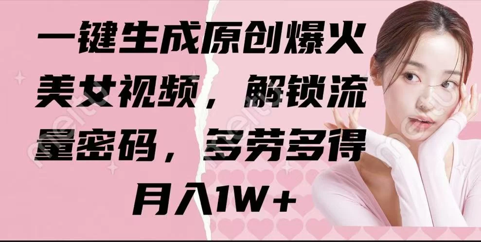 一键生成原创爆火美女视频，解锁流量密码，多劳多得，月入1W+-多多网创