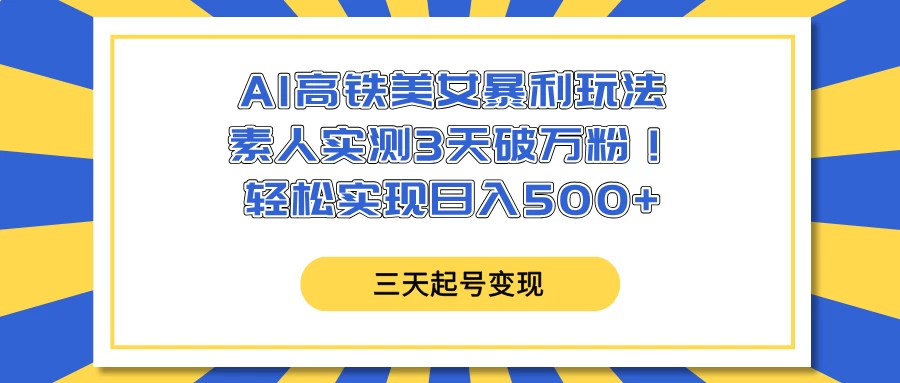 AI高铁美女暴利玩法，素人实测3天破万粉！轻松实现日入500+-多多网创